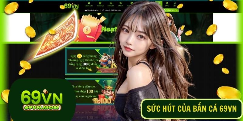 Bắn cá 69VN game đổi thưởng hấp dẫn với nhiều ưu điểm vượt trội