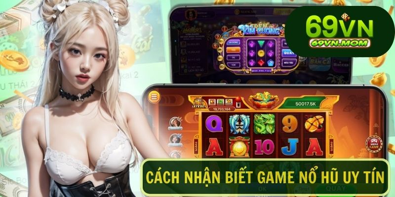 Để chọn đúng game nổ hũ uy tín, hãy lưu ý các đặc điểm giúp game thủ nhận biết